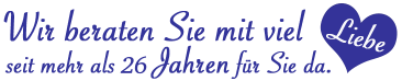 Wir beraten Sie mit viel Liebe – seit mehr als 26 Jahren für Sie da.